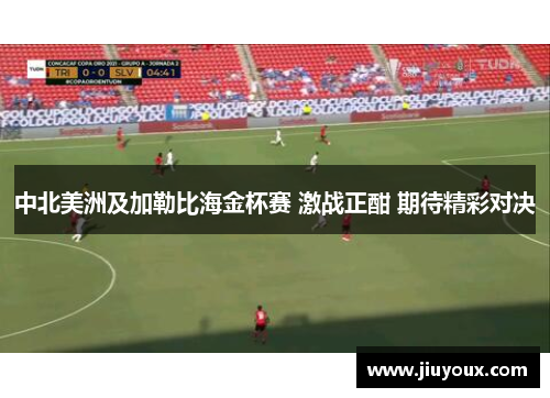 中北美洲及加勒比海金杯赛 激战正酣 期待精彩对决