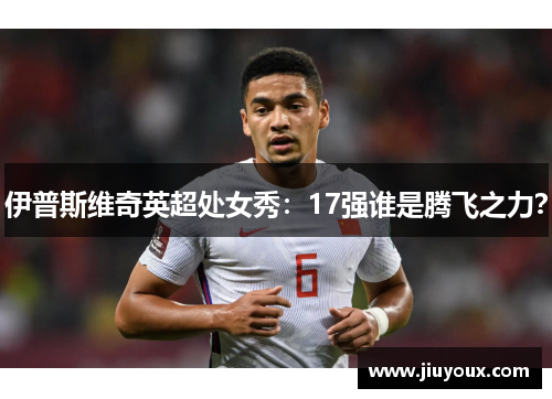 伊普斯维奇英超处女秀：17强谁是腾飞之力？