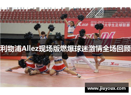 利物浦Allez现场版燃爆球迷激情全场回顾