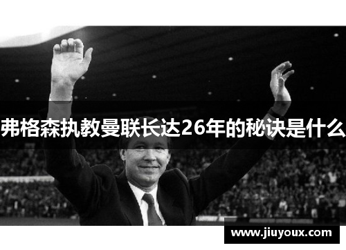 弗格森执教曼联长达26年的秘诀是什么